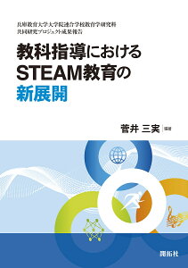 教科指導におけるSTEAM教育の新展開 兵庫教育大学大学院連合学校教育学研究科共同研究プロジェクト成果報告/菅井三実【3000円以上送料無料】