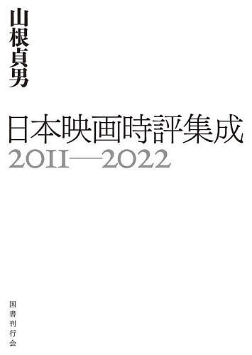 日本映画時評集成 2011-2022／山根貞男【3000円以上送料無料】