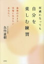 何歳になっても自分を楽しむ練習 最後の日まで幸福に生きたいあなたへ/矢作直樹【3000円以上送料無料】