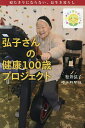 弘子さんの健康100歳プロジェクト 寝たきりにならない、長生き暮らし/松井弘子/埼玉新聞社【3000円以上送料無料】