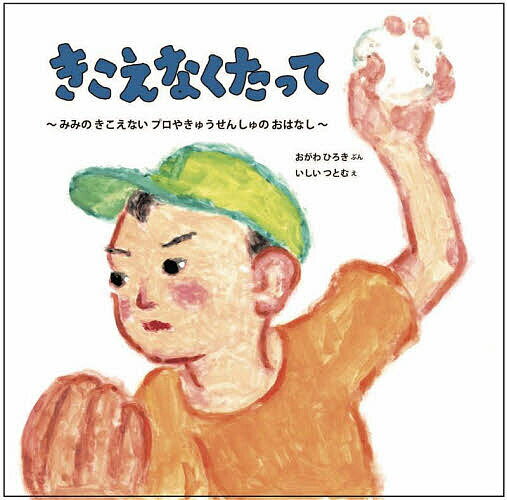 きこえなくたって みみのきこえないプロやきゅうせんしゅのおはなし／おがわひろき／いしいつとむ【3000円以上送料無料】