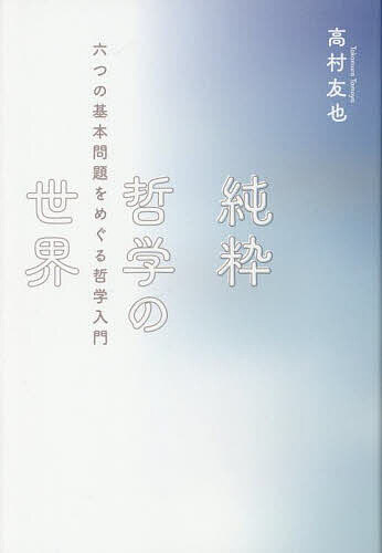 【3千円以上送料無料】純粋哲学の世界 六つの基本問題をめぐる哲学入門／高村友也