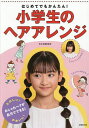 はじめてでもかんたん!小学生のヘアアレンジ/松永香織【3000円以上送料無料】