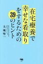 在宅療養で幸せな看取りをするための39のヒント/大城堅一【3000円以上送料無料】