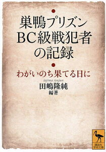 巣鴨プリズンBC級戦犯者の記録 わがいのち果てる日に/田嶋隆純【3000円以上送料無料】
