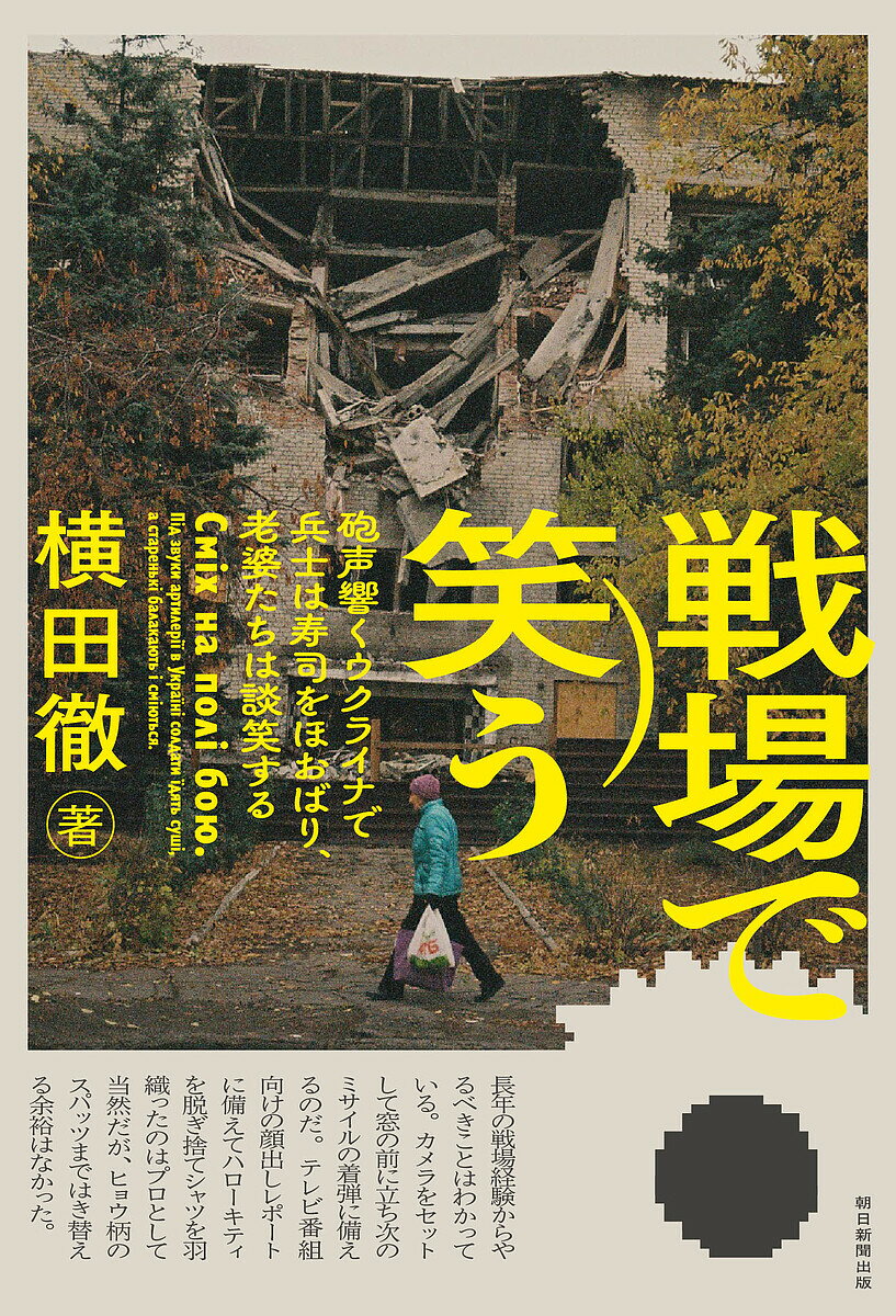 戦場で笑う 砲声響くウクライナで兵士は寿司をほおばり、老婆たちは談笑する／横田徹【3000円以上送料無料】