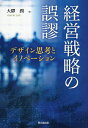 経営戦略の誤謬 デザイン思考とイノベーション/大驛潤【3000円以上送料無料】