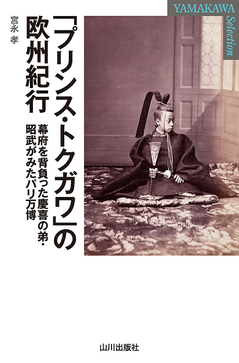 「プリンス・トクガワ」の欧州紀行 幕府を背負った慶喜の弟・昭武がみたパリ万博／宮永孝【3000円以上..