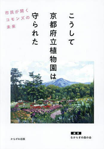 こうして京都府立植物園は守られた 市民が開くコモンズの未来／なからぎの森の会【3000円以上送料無料】