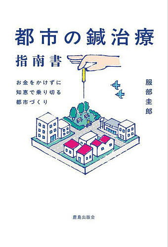 都市の鍼治療指南書 お金をかけずに知恵で乗り切る都市づくり／服部圭郎【3000円以上送料無料】