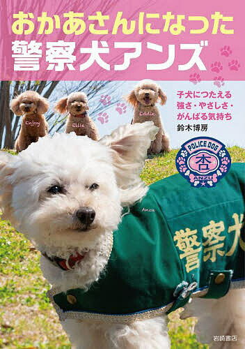 おかあさんになった警察犬アンズ 子犬につたえる強さ・やさしさ・がんばる気持ち/鈴木博房【3000円以上送料無料】