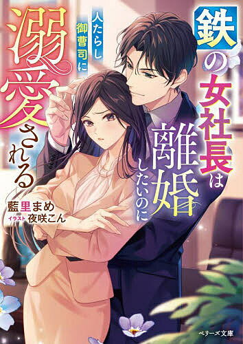 鉄の女社長は離婚したいのに人たらし御曹司に溺愛される／藍里まめ【3000円以上送料無料】