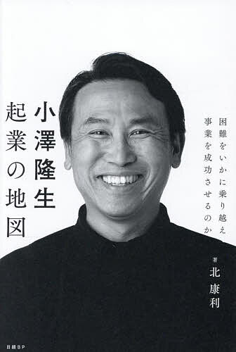 小澤隆生起業の地図 困難をいかに乗り越え事業を成功させるのか／北康利【3000円以上送料無料】