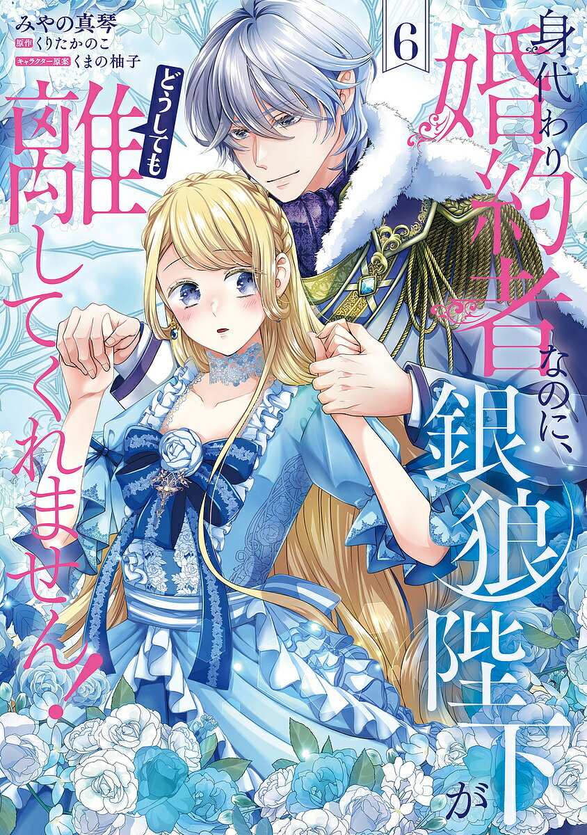 身代わり婚約者なのに、銀狼陛下がどうしても離してくれません! 6／みやの真琴／くりたかのこ【3000円以上送料無料】
