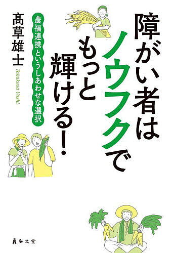 障がい者はノウフクでもっと輝ける! 農福連携というしあわせな選択／高草雄士【3000円以上送料無料】