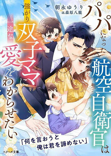 パパになった航空自衛官は強がり双子ママに一途な愛をわからせたい／朝永ゆうり【3000円以上送料無料】
