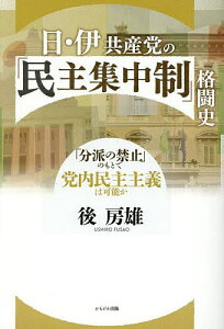 日・伊共産党の「民主集中制」格闘史 「分派の禁止」のもとで党内民主主義は可能か/後房雄【3000円以上送料無料】