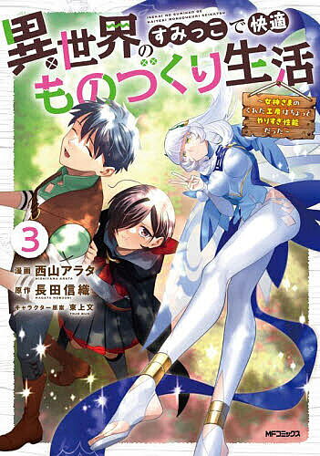 異世界のすみっこで快適ものづくり生活 女神さまのくれた工房はちょっとやりすぎ性能だった 3／西山アラタ／長田信織【3000円以上送料無料】