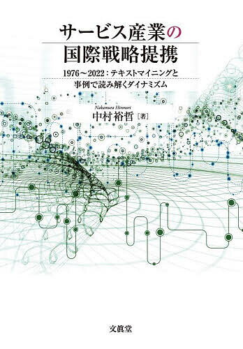 サービス産業の国際戦略提携 1976～2022:テキストマイニングと事例で読み解くダイナミズム／中村裕哲【3000円以上送料無料】
