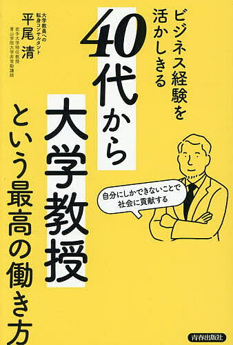 【3千円以上送料無料】ビジネス経験を活かしきる「40代から大学教授」という最高の働き方 自分にしかできないことで社会に貢献する／平尾清