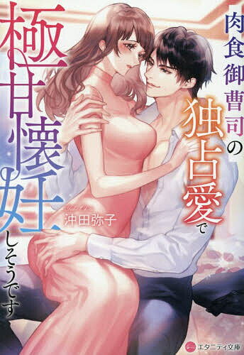 肉食御曹司の独占愛で極甘懐妊しそうです／沖田弥子【3000円以上送料無料】