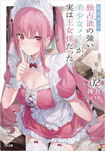 角川Sneaker 文库 - 【3千円以上送料無料】最近雇った独占欲の強い美少女メイドが、実は王女様だった。 02／神月