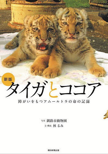 タイガとココア 障がいをもつアムールトラの命の記録／釧路市動物園／林るみ【3000円以上送料無料】