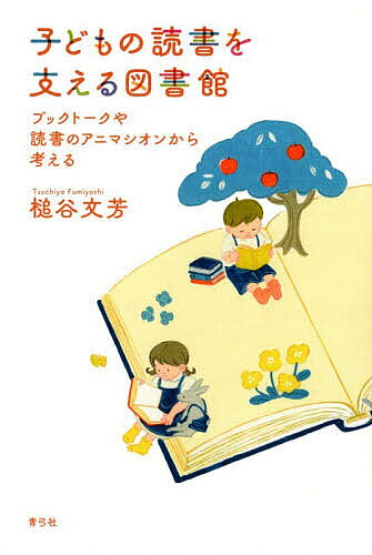 子どもの読書を支える図書館 ブックトークや読書のアニマシオンから考える／槌谷文芳【3000円以上送料無料】