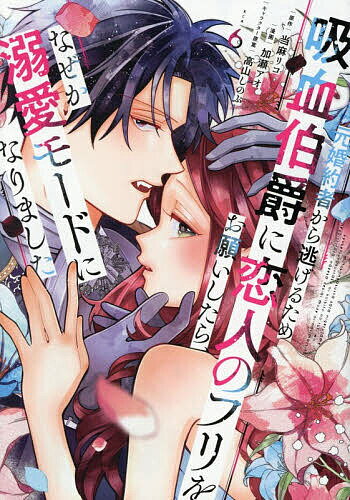 元婚約者から逃げるため吸血伯爵に恋人のフリをお願いしたら、なぜか溺愛モードになりました 6／当麻リ..