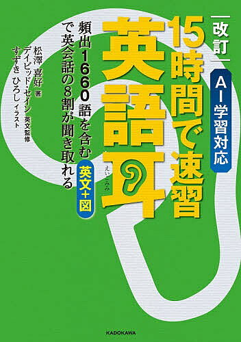 ※商品画像はイメージや仮デザインが含まれている場合があります。帯の有無など実際と異なる場合があります。著者松澤喜好(著)出版社KADOKAWA発売日2025年12月ISBN9784048116855ページ数287Pキーワードじゆうごじかんでそくしゆうえいごみみ15じかん／で ジユウゴジカンデソクシユウエイゴミミ15ジカン／デ まつざわ きよし せいん でい マツザワ キヨシ セイン デイ9784048116855内容紹介ビッグデータに基づく、英会話の8割を占める必須英単語1660語を、レッスンしやすい150の例文集（覚えやすいイラスト付き！）に振り分けました。音声データを聞いてシャドウイング（英文の重ね読み上げ）をするだけで、15時間後には「高速な英会話が本当に聴き取れた！」と実感できる英語耳に！TOEIC900点の壁を破るのにも最適！改訂版からAI学習対応となり、スマホなどのAI音声認識を使って練習することで、より発音の精度を高められるようになりました！※本データはこの商品が発売された時点の情報です。目次1 Numbers/2 Dogs and animals/3 Daily activities/4 Kitchen/5 Living room and study/6 School/7 People/8 Conversation tips/9 Nature and the outdoors/10 Shopping and travel/11 Business
