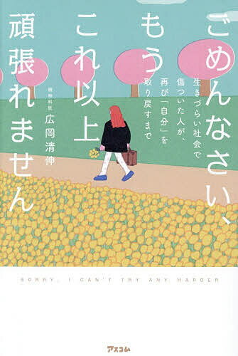 ごめんなさい、もうこれ以上頑張れません 生きづらい社会で傷ついた人が、再び「自分」を取り戻すまで／広岡清伸【3000円以上送料無料】
