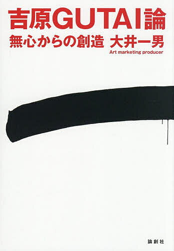 Contemporary Art - 【3千円以上送料無料】吉原GUTAI論 無心からの創造／大井一男