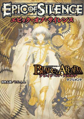エピック・オブ・サイレンス -聖痕英雄譚RPG-ブレイド・オブ・アルカナサプリメント／鈴吹太郎／F．E．A．R．／久保田悠羅／ゲーム【3000円以上送料無料】