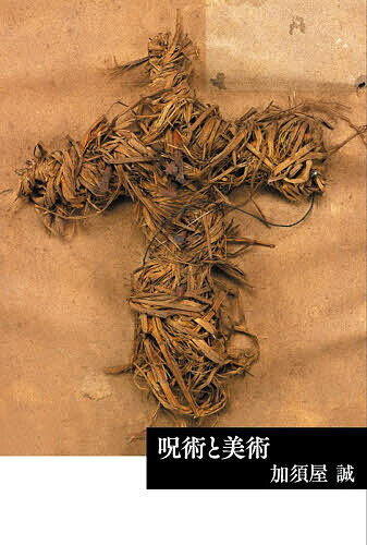 呪術と美術／加須屋誠【3000円以上送料無料】