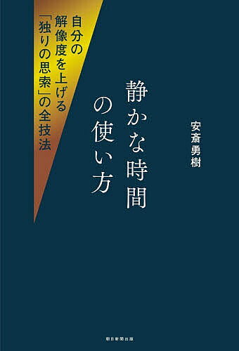 ＜全品15倍 ※8/24~27限定 要エントリー＞静かな時間の使い方 自分の解像度を上げる「独りの思索」の全技法／安斎勇樹