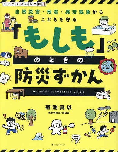 自然災害・地震・異常気象からこどもを守る 「もしも」のときの防災ずかん ／菊池真以 （オレンジページ）