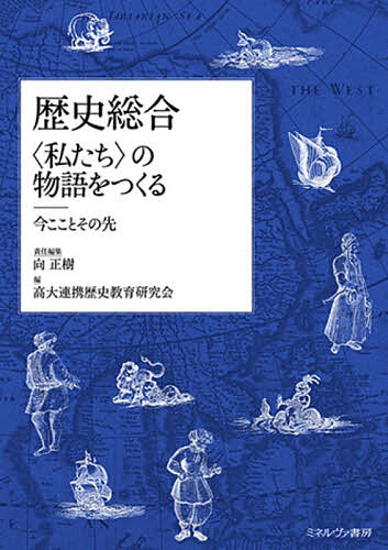 ＜全品15倍 ※8/24~27限定 要エントリー＞歴史総合〈私たち〉の物語をつくる 今こことその先／向正樹／高大連携歴史教育研究会