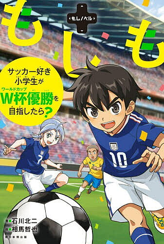 【最大10万Pt当たる！注文5千円以上&エントリー要 9/20~30限定】もしもサッカー好き小学生がW杯優勝を目指したら?／石川北二／相馬哲也