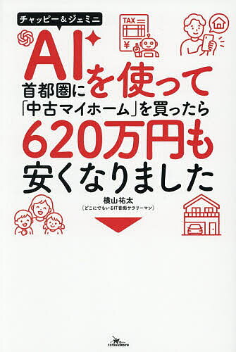 ＜全品15倍 ※8/24~27限定 要エントリー＞AIを使って首都圏に「中古マイホーム」を買ったら620万円も安くなりました チャッピー&ジェミニ／横山祐太