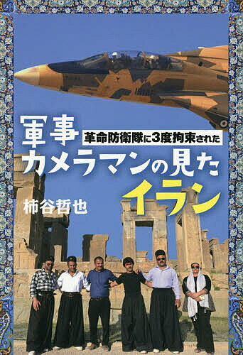 【3千円以上送料無料】革命防衛隊に3度拘束された軍事カメラマンの見たイラン／柿谷哲也