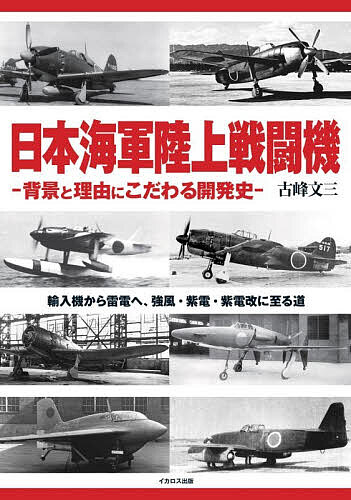 【最大10万Pt当たる！注文5千円以上&エントリー要 9/20~30限定】日本海軍陸上戦闘機 背景と理由にこだわる開発史 輸入機から雷電へ、強風・紫電・紫電改に至る道／古峰文三