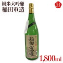 純米大吟醸 稲田重造 1 800ml【送料無料】翁酒造株式会社 九州 福岡 お取り寄せグルメ 福岡県よかもんショップ