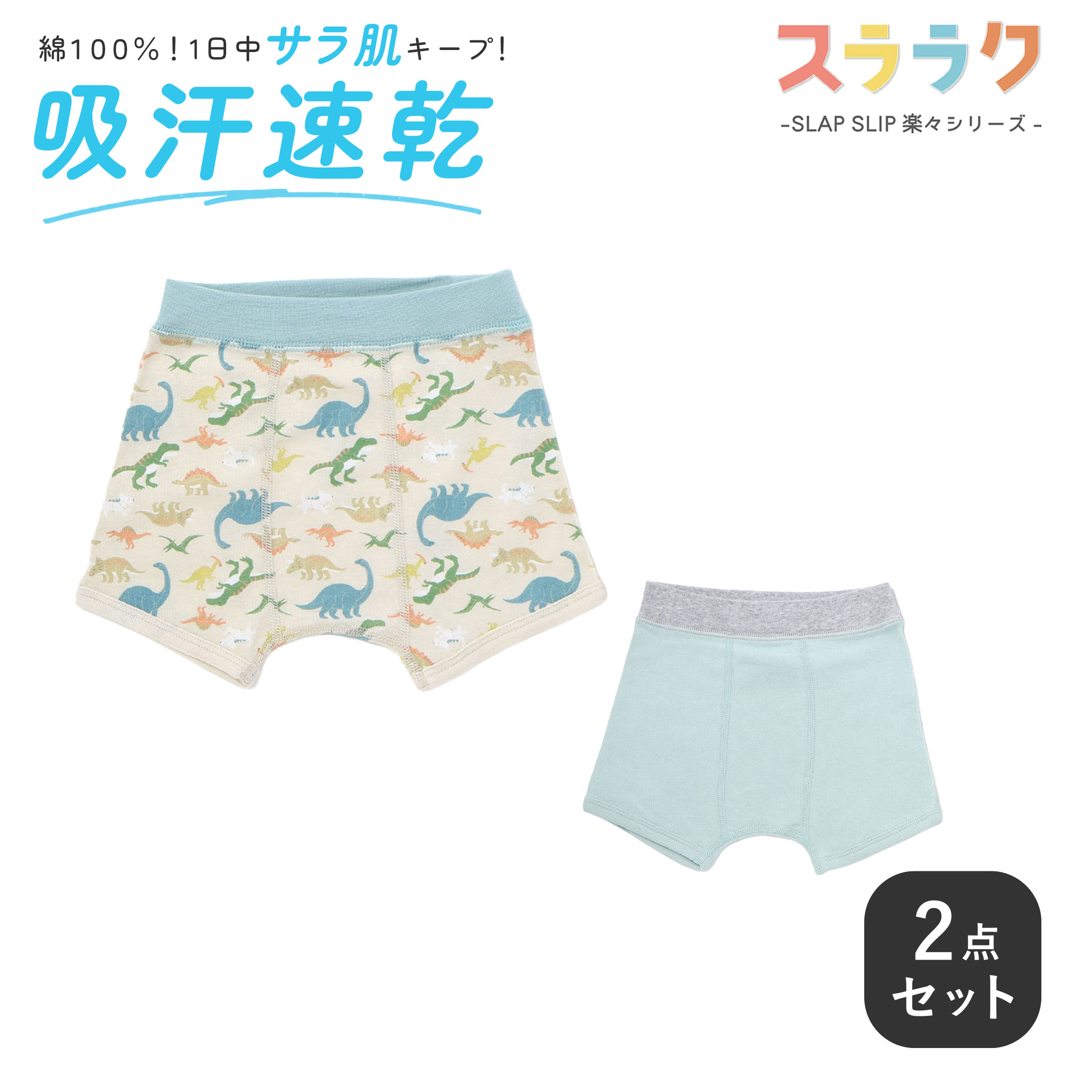 商品名SLAP SLIP 【スララク/吸汗速乾】綿100%汗とムレにサラば！イヌ恐竜+恐竜総柄ショーツ2点セット商品番号1818-89533商品説明-26SS-裏側にさりげなくプリントを施した無地ショーツと、楽しいモチーフが広がる総柄ショーツがセットになった、男の子の毎日に寄り添うインナーアイテム。■デザイン恐竜の海中遊泳(ブルー)は、海の中を元気に泳ぐ恐竜がプリントされた一枚と、恐竜や海の生き物たちがにぎやかに描かれた総柄の組み合わせ。恐竜と犬のお散歩(グリーン)は、恐竜のヒレをつけたイヌが主役のユーモアたっぷりな無地タイプと、恐竜柄の中に、よく見ると恐竜の真似をしているイヌも隠れている遊び心いっぱいの総柄です。毎日がちょっと楽しくなる、うれしい2枚セットです。■素材/機能やわらかなフライス素材で、動きやすく快適なはき心地。▼おすすめセット1818-89511：タンクトップインナー1818-89533：ショーツ※柄の出方は生地の裁断により一点一点異なります。※吸汗速乾は第三者機関認証済です。26春夏アイテム【Slow Sunshine】ゆったりと降りそそぐ陽ざしの中で、心地よく過ごす夏をイメージしたコレクション。パッと鮮やかなカラーリングにリゾートのエッセンス添え、この夏を快適に楽しめるお洋服を提案します。ころころと可愛いフルーツモチーフに、スラップらしい遊び心をプラス。涼し気なチェックやレース素材、リゾートムードを感じる総柄生地を取り入れ、陽ざしと風を感じながら、のんびりと過ごす夏のアイテムを展開します。【2026 SPRING SUMMER / Wishing you joy-喜びが訪れますように-】すてきな一日を願う気持ちをお洋服に込めて。誰かを想うやさしさと、あたたかなぬくもりを感じながら、毎日が小さな幸せで満たされますように。優しくてあたたかなイメージのコレクション。【SLAP SLIP(スラップ　スリップ)】〜子どもの欲しいをカタチに〜ヨーロッパのこどものように子どもらしい今しか着れないナチュラルなかわいさを提案どこか上品で清楚感漂うフレンチカジュアルはいつものコーディネートをさりげなく格上げ素材（本体）綿100% （リブ）綿95% ポリウレタン5%実寸100cm:ウエスト19.5 脇丈18 裾幅11 わたり幅15110cm:ウエスト20 脇丈18.5 裾幅11.5 わたり幅16120cm:ウエスト21 脇丈19.5 裾幅12 わたり幅16.5130cm:ウエスト22.5 脇丈20 裾幅12.5 わたり幅17.5ブランドSLAP SLIPカラー恐竜の海中遊泳、恐竜と犬のお散歩 原産国 中国製造元株式会社べべ（BEBE)メーカー希望小売価格はメーカー商品タグに基づいて掲載しています▼カテゴリーから探す▼▼スララクシリーズはこちら