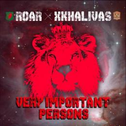 ROAR ~ XKHALIVAS / VERY IMPORTANT PERSONS