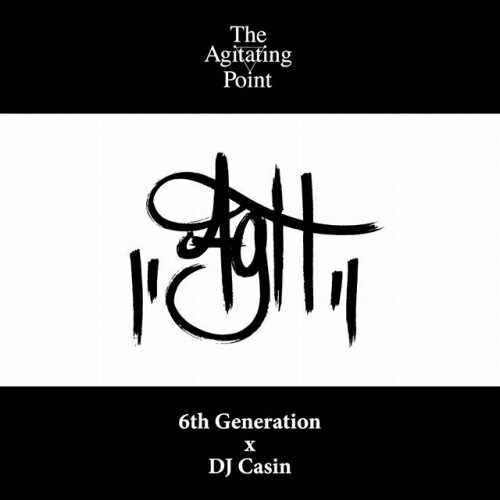 6th Generation x DJ Casin / The Agitaiting Point