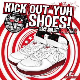 RACY BULLET / KICK OUT YUH SHOES! MIX vol.5