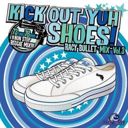 RACY BULLET / KICK OUT YUH SHOES! MIX vol.3