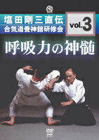 【DVD】呼吸力の神髄塩田剛三直伝 合気道養神館研修会vol.3