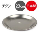 【マラソン限定クーポンで500円OFF!】キャンプ お皿 アウトドア 食器 チタン製 プレート 23cm おしゃれ 日本製 燕三条 取り皿 大皿 バーベキュー 軽量 スタッキング 収納 ソロキャンプ 丸い 円状