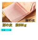 豚の皮　コラーゲンたっぷり 日本国内産 豚の皮 食用 生猪皮　コラーゲン たっぷり　約500g　豚皮　美容食品 冷凍食品 豚肉